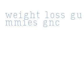 weight loss gummies gnc
