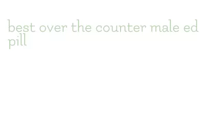 best over the counter male ed pill