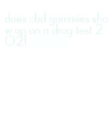 does cbd gummies show up on a drug test 2021