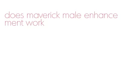does maverick male enhancement work