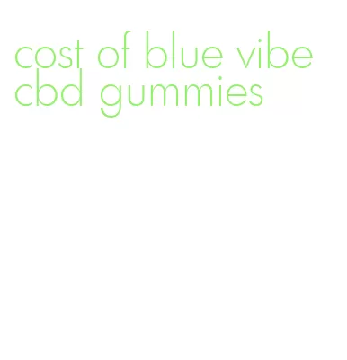 cost of blue vibe cbd gummies