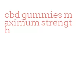 cbd gummies maximum strength