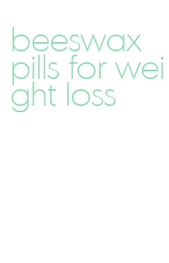 beeswax pills for weight loss