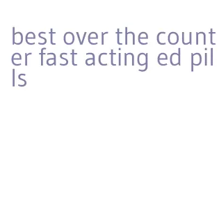 best over the counter fast acting ed pills