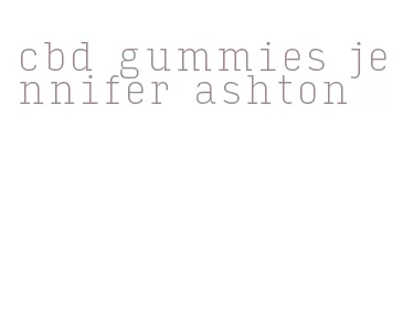 cbd gummies jennifer ashton