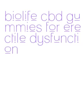 biolife cbd gummies for erectile dysfunction