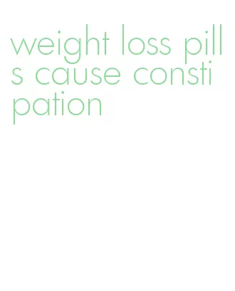 weight loss pills cause constipation