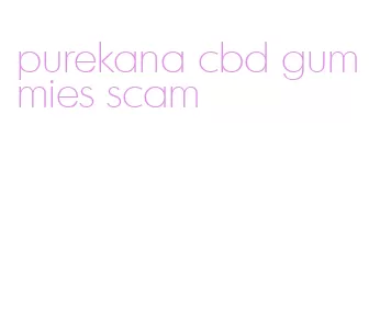 purekana cbd gummies scam