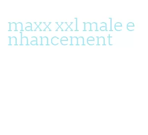 maxx xxl male enhancement