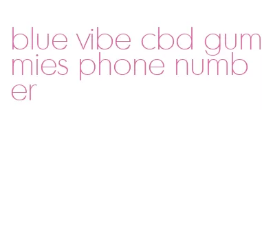 blue vibe cbd gummies phone number