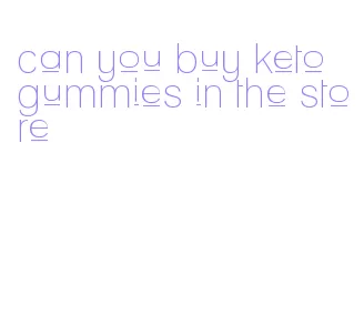 can you buy keto gummies in the store