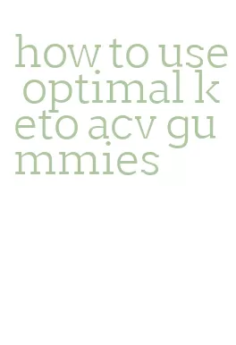how to use optimal keto acv gummies