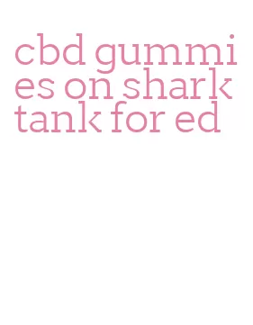 cbd gummies on shark tank for ed