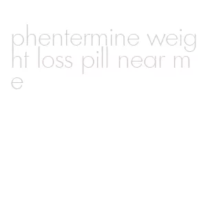 phentermine weight loss pill near me