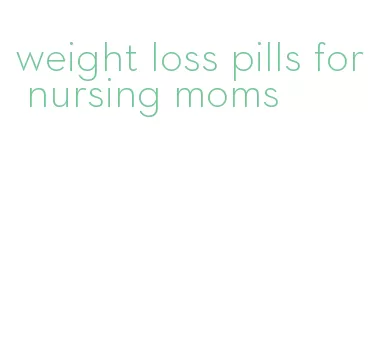 weight loss pills for nursing moms