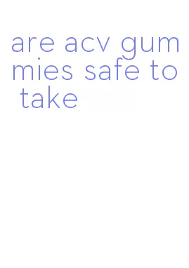 are acv gummies safe to take
