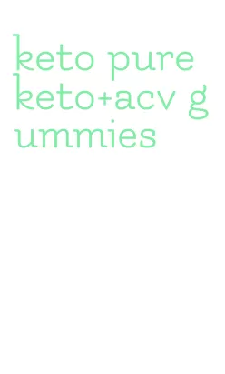 keto pure keto+acv gummies