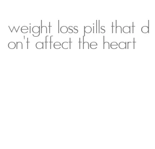 weight loss pills that don't affect the heart