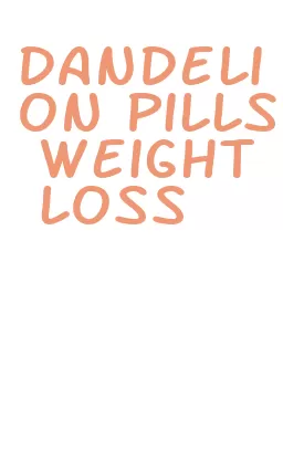 dandelion pills weight loss