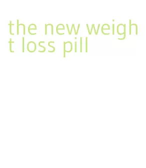 the new weight loss pill