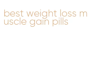 best weight loss muscle gain pills