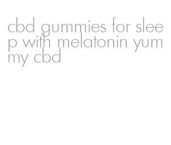 cbd gummies for sleep with melatonin yummy cbd