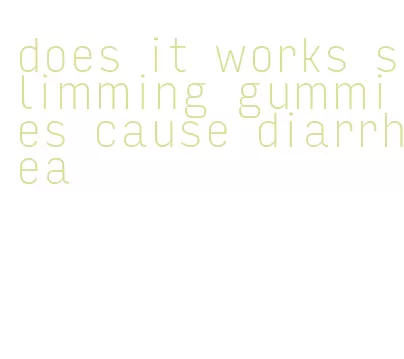 does it works slimming gummies cause diarrhea