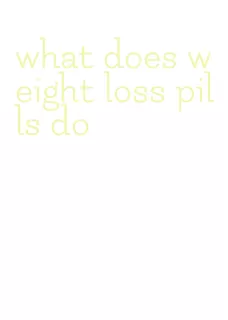what does weight loss pills do