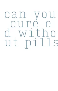 can you cure ed without pills