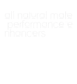 all natural male performance enhancers
