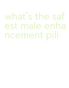 what's the safest male enhancement pill