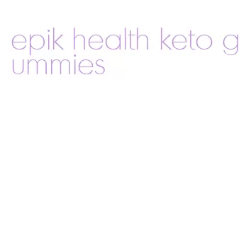 epik health keto gummies