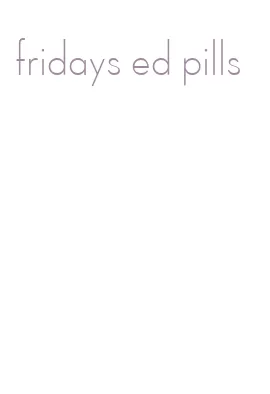 fridays ed pills