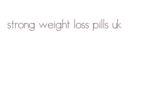 strong weight loss pills uk