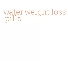 water weight loss pills