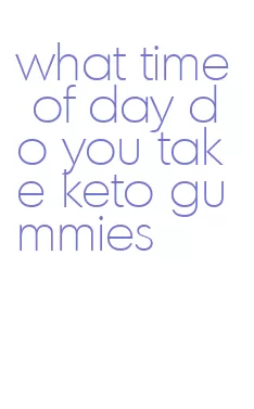 what time of day do you take keto gummies
