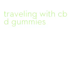 traveling with cbd gummies