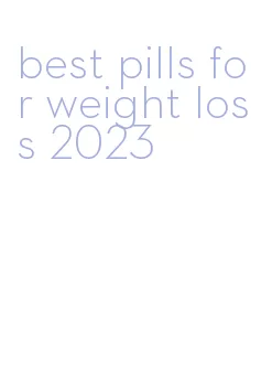 best pills for weight loss 2023