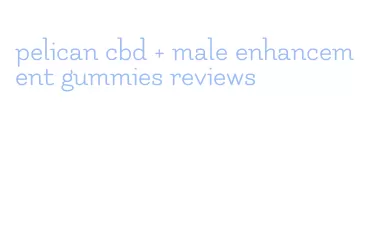 pelican cbd + male enhancement gummies reviews