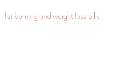fat burning and weight loss pills