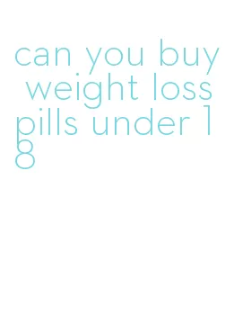can you buy weight loss pills under 18