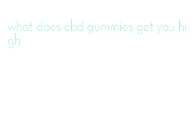 what does cbd gummies get you high