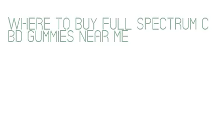 where to buy full spectrum cbd gummies near me