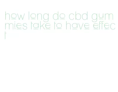 how long do cbd gummies take to have effect