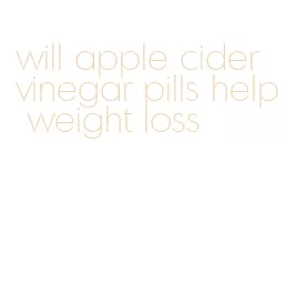 will apple cider vinegar pills help weight loss