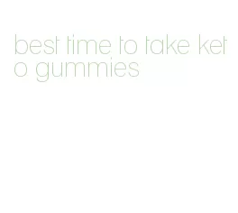 best time to take keto gummies