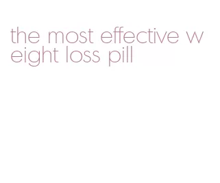 the most effective weight loss pill