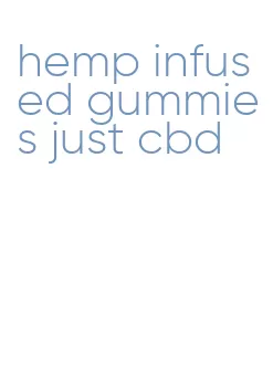 hemp infused gummies just cbd