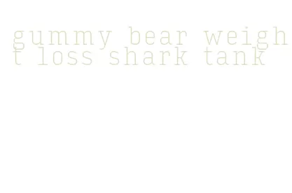 gummy bear weight loss shark tank