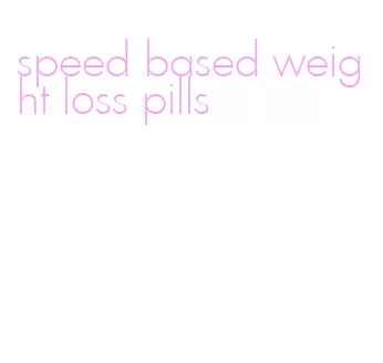 speed based weight loss pills